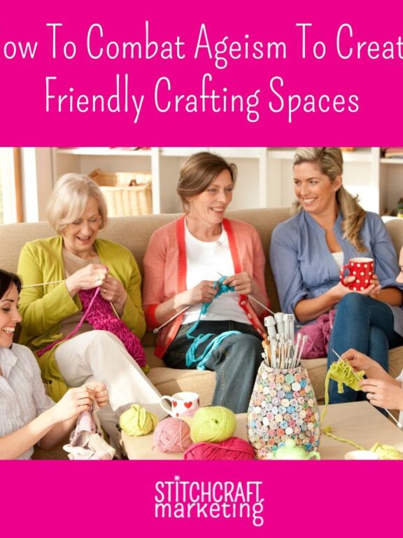How To Combat Ageism To Create Friendly Crafting Spaces