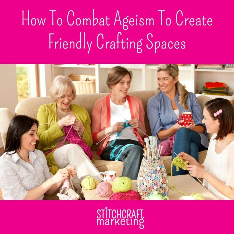 How To Combat Ageism To Create Friendly Crafting Spaces