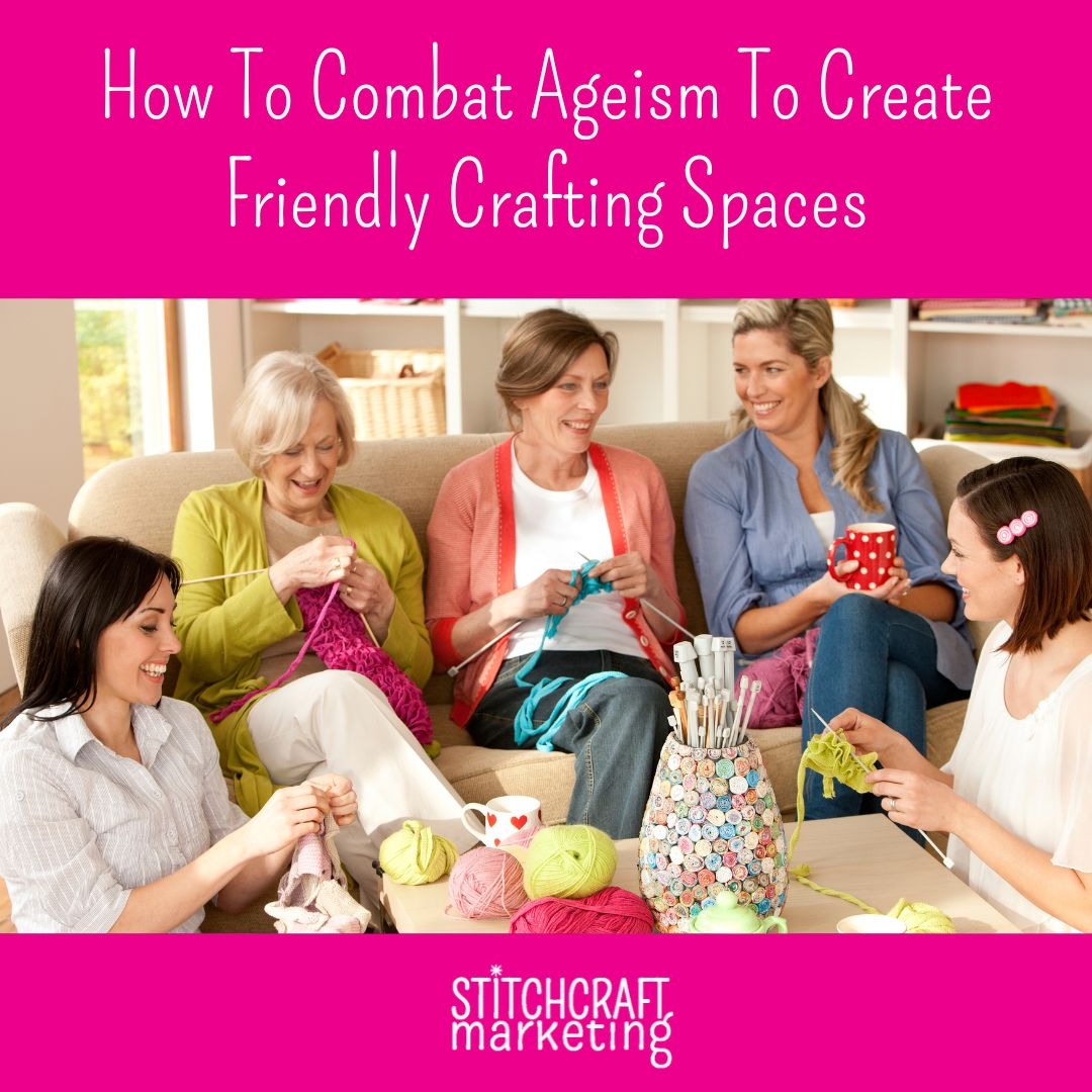 How To Combat Ageism To Create Friendly Crafting Spaces
